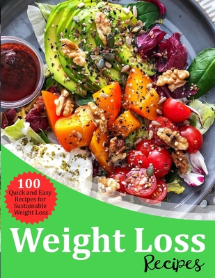 Weight Loss Recipes: 100 Quick and Easy Recipes for Sustainable Weight Loss - Eliseo Nolan