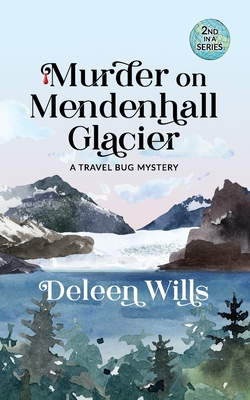 Murder on Mendenhall Glacier: A Travel Bug Mystery - Deleen Wills