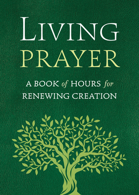 Living Prayer: A Book of Hours for Renewing Creation - Alison Mearns Benders