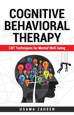 Coperta cărții 'Cognitive Behavioral Therapy: CBT Techniques for Mental Well-being - Usama Zaheen'