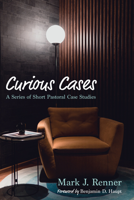 Curious Cases: A Series of Short Pastoral Case Studies - Mark J. Renner