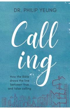Coperta cărții 'Calling: How the Bible Draws the Line Between True and False Calling - Philip Yeung'
