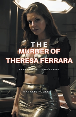 The Murder of Theresa Ferrara - Natalie Fogel