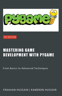 Mastering Game Development with PyGame: From Basics to Advanced Techniques - Kameron Hussain