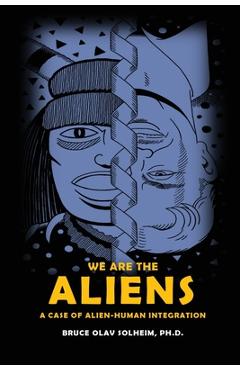 Coperta cărții 'We Are the Aliens: A Case of Alien-Human Integration - Bruce Olav Solheim'