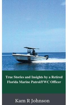 Coperta cărții 'True Stories and Insights by a Retired Florida Marine Patrol/FWC Officer - Kam R. Johnson'
