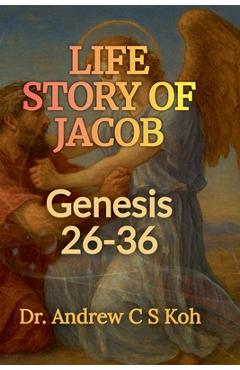 Coperta cărții 'Life Story of Jacob: Genesis 26-36 - Andrew C. S. Koh'