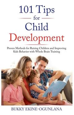 Coperta cărții '101 Tips for Child Development: Proven Methods for Raising Children and Improving Kids Behavior with Whole Brain'