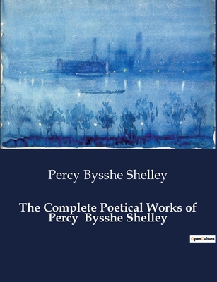 The Complete Poetical Works of Percy Bysshe Shelley - Percy Bysshe Shelley