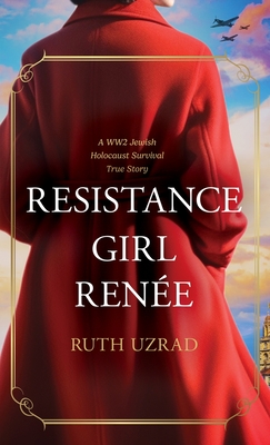 Resistance Girl Renée: A WW2 Jewish Holocaust Survival True Story - Ruth Uzrad