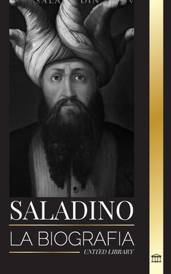 Saladino: La biografía del legendario sultán de Egipto y Siria, su cruzada y triunfo en Jerusalén - United Library