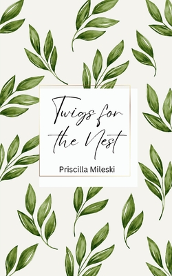 Twigs for the Nest - Priscilla Mileski