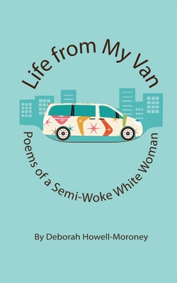 Life From My Van: Poems of a Semi-Woke Woman - Deborah Howell-moroney