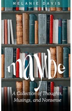 Coperta cărții 'Maybe: A Collection of Thoughts, Musings, and Nonsense - Melanie Davis'