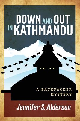 Down and Out in Kathmandu: A Backpacker Mystery - Jennifer S. Alderson