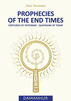Prophecies of the End Times: Centuries of Yesterday - Quatrains of Today - Oberto Airaudi Falco Tarassaco