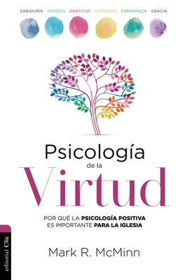 Psicología de la Virtud: Por Qué La Psicología Positiva Es Importante Para La Iglesia - Mark R. Mcminn