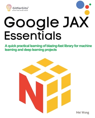 Coperta cărții 'Google JAX Essentials: A quick practical learning of blazing-fast library for machine learning and deep learning'