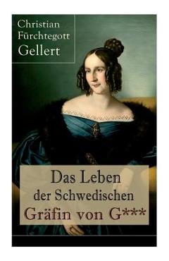 Poza produsului Das Leben der Schwedischen Gräfin von G***: Erster bürgerlicher Roman Deutschlands - Christian Furchtegott Gellert
