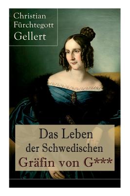Das Leben der Schwedischen Gräfin von G***: Erster bürgerlicher Roman Deutschlands - Christian Furchtegott Gellert
