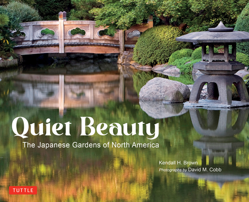 Quiet Beauty: The Japanese Gardens of North America - Kendall H. Brown