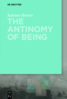 The Antinomy of Being - Karsten Harries