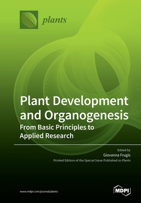 Plant Development and Organogenesis: From Basic Principles to Applied Research - Giovanna Frugis