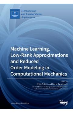 Coperta cărții 'Machine Learning, Low-Rank Approximations and Reduced Order Modeling in Computational Mechanics - Felix Fritzen'