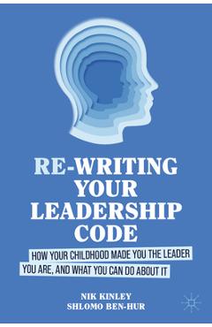 Coperta cărții 'Re-Writing Your Leadership Code: How Your Childhood Made You the Leader You Are, and What You Can Do about It - Nik'