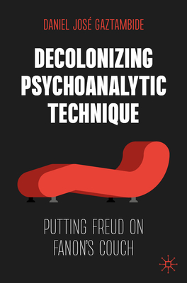 Decolonizing Psychoanalytic Technique: Putting Freud on Fanon's Couch - Daniel Jos Gaztambide