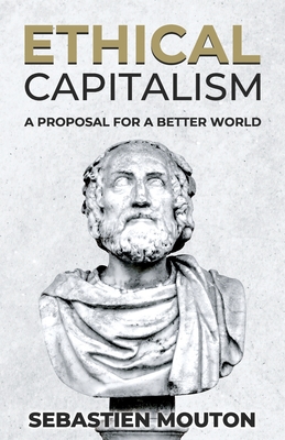 Ethical Capitalism: A Proposal for a Better World - Sebastien Mouton