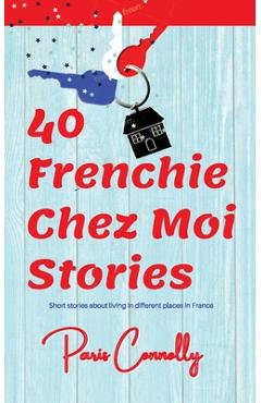 Poza produsului 40 Frenchie Chez Moi Stories: Travel Memoir. Short stories about living in different places in France. - Paris Connolly