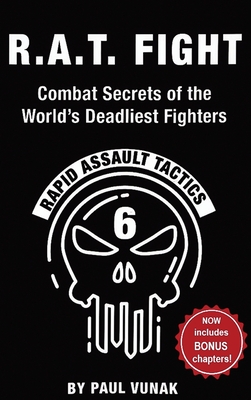 R.A.T. FIGHT Combat Secrets of the World's Deadliest Fighters: Rapid Assault Tactics - Paul Vunak