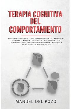 Poza produsului Terapia cognitiva del comportamiento: Descubre cómo despejar tu cerebro con la TCC. Aprender a superar el miedo y la ansiedad, la depresión y los pens - Manuel Del Pozo