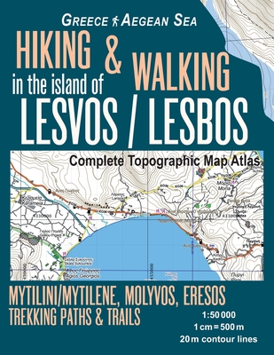 Hiking & Walking in the Island of Lesvos/Lesbos Complete Topographic Map Atlas Greece Aegean Sea Mytilini/Mytilene, Molyvos, Eresos Trekking Paths & T - Sergio Mazitto