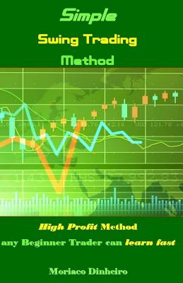 Simple Swing Trading Method: High Profit Method Any Beginner Trader Can Learn Fast - Moriaco Dinheiro