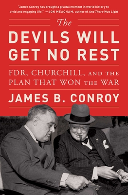 The Devils Will Get No Rest: Fdr, Churchill, and the Plan That Won the War - James B. Conroy