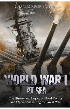 Coperta cărții 'World War I at Sea: The History and Legacy of Naval Tactics and Operations during the Great War - Charles River'
