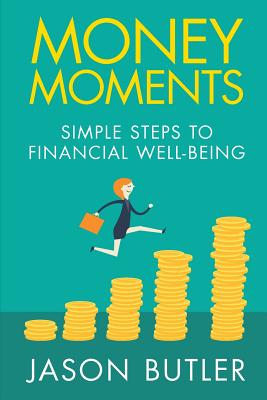 Money Moments: Simple steps to financial well-being - Jason F. Butler