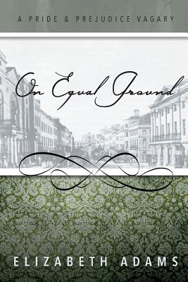 On Equal Ground: A Pride and Prejudice Vagary - Elizabeth Adams