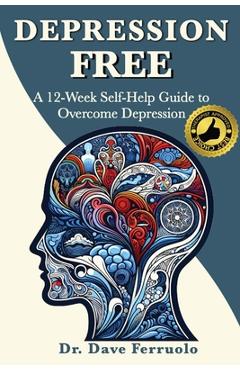 Coperta cărții 'Depression Free: A 12-Week Self-Help Guide to Overcome Depression - Dave Ferruolo'