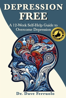 Coperta cărții 'Depression Free: A 12-Week Self-Help Guide to Overcome Depression - Dave Ferruolo'