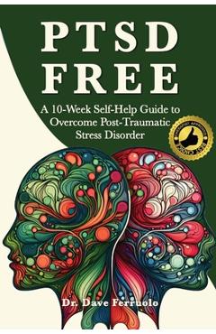Coperta cărții 'Ptsd Free: A Ten-Week Self-Help Guide to Overcome Post-Traumatic Stress Disorder - Dave Ferruolo'