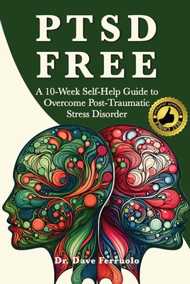 Ptsd Free: A Ten-Week Self-Help Guide to Overcome Post-Traumatic Stress Disorder - Dave Ferruolo