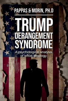 Trump Derangement Syndrome: A psychological analysis of leftist ideology - Thomas Pappas