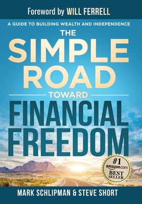 The Simple Road Toward Financial Freedom: A Guide to Building Wealth and Independence - Mark Schlipman