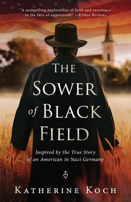 The Sower of Black Field: Inspired by the True Story of an American in Nazi Germany - Katherine Koch