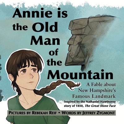 Annie Is the Old Man of the Mountain: A Fable about New Hampshire's Famous Landmark - Jeffrey Zygmont
