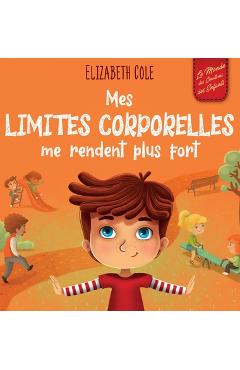 Poza produsului Mes limites corporelles me rendent plus fort: Un livre pour enfants traitant de la sécurité corporelle, de l'espace personnel et du consentement, qui - Elizabeth Cole
