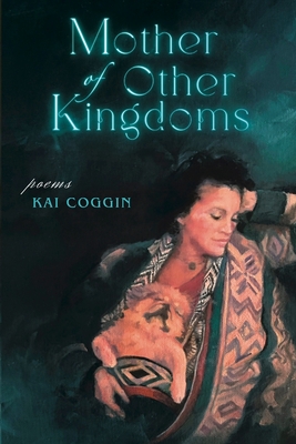 Mother of Other Kingdoms - Kai Coggin